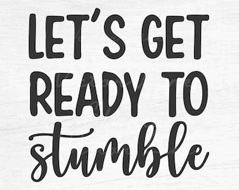 Let's Get Ready to Stumble - Instant Digital Download - svg, png, eps, pdf, dxf files - Party, Funny, Drunk, Tipsy, Bachelorette, Alcohol