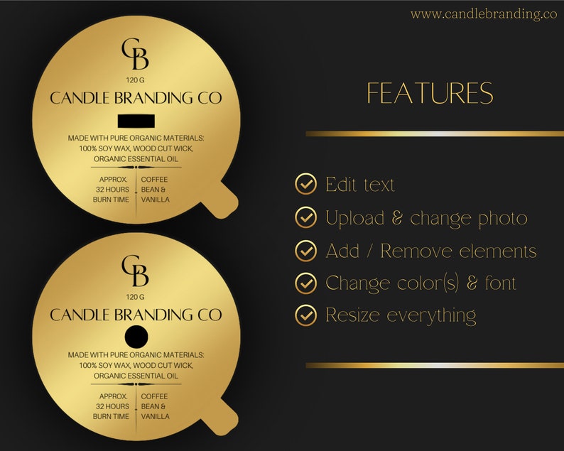 May include: Two gold round candle labels with the text "CANDLE BRANDING CO" and "120 G". The labels also include the text "MADE WITH PURE ORGANIC MATERIALS: 100% SOY WAX, WOOD CUT WICK, ORGANIC ESSENTIAL OIL" and "APPROX 32 HOURS BURN TIME, COFFEE BEAN & VANILLA". The image also includes a black background with the text "FEATURES" and a list of features: "Edit text", "Upload & change photo", "Add / Remove elements", "Change color(s) & font", "Resize everything".