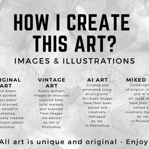 May include: A black and white image with the text "HOW I CREATE THIS ART? IMAGES & ILLUSTRATIONS" at the top. The image is divided into four sections, each with a title and description. The titles are "ORIGINAL ART", "VINTAGE ART", "AI ART", and "MIXED ART". The descriptions explain how the artist creates each type of art. At the bottom of the image is the text "All art is unique and original - Enjoy!"