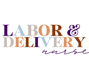 May include: A graphic design with the words "LABOR & DELIVERY nurse" in various colors, including purple, brown, and beige, against a white background. The word "nurse" is written in a cursive font.