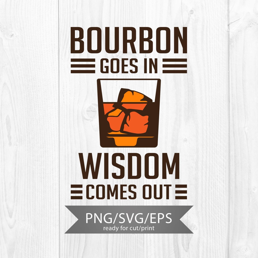 Bourbon Goes in Wisdom Comes Out Svg, Bourbon Drinking Loves Gift Svg