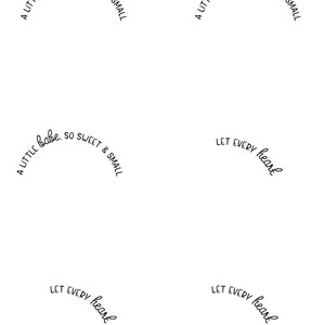 May include: A graphic design with the text "A little babe, so sweet & small" and "Let every heart" repeated in a circular pattern.