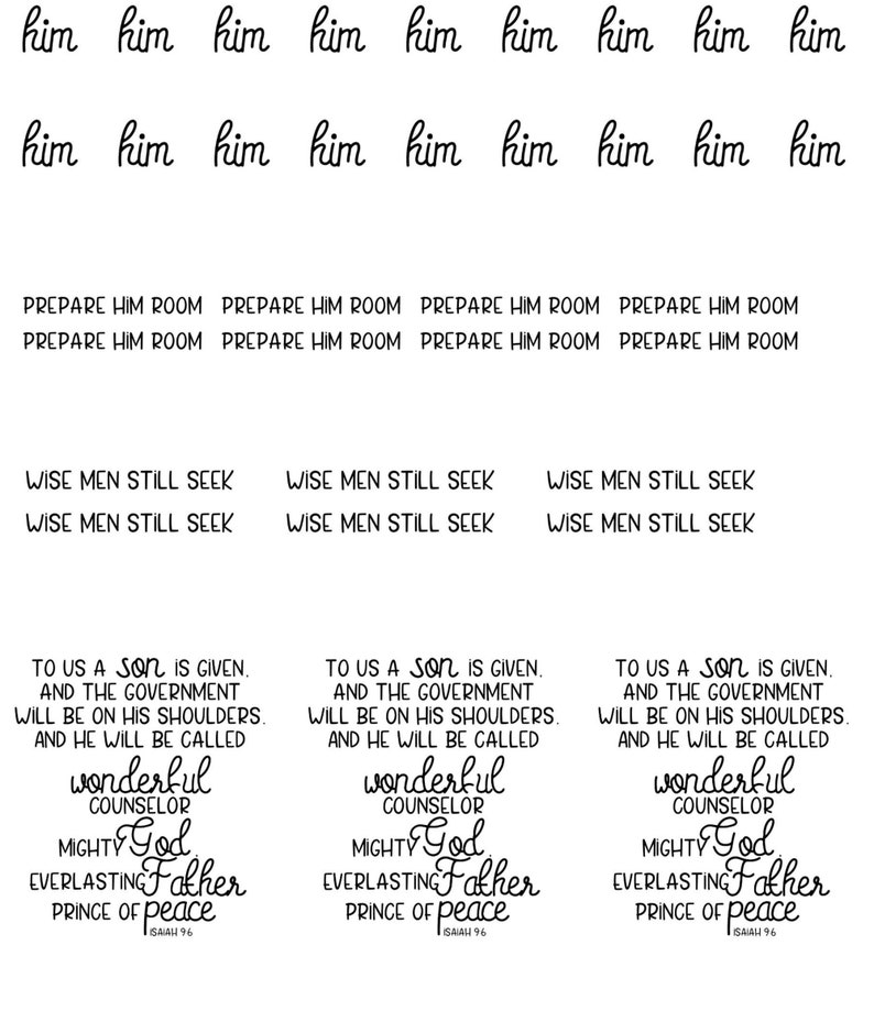 May include: Black and white text on a white background. The text reads "Prepare him room, prepare him room." and "Wise men still seek, wise men still seek." and "To us a son is given, and the government will be on his shoulders. And he will be called wonderful counselor, mighty God, everlasting Father, prince of peace. Isaiah 9:6."