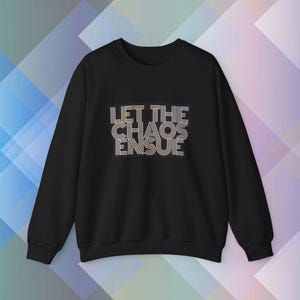 Let The Chaos Ensue Sweatshirt