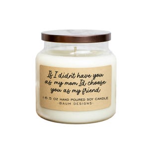 If I Didn&#39;t Have You As My Mom I&#39;d Choose You as My Friend Soy Candle | 16.5 oz. Large Natural Candles | Unique Mothers Day Gift