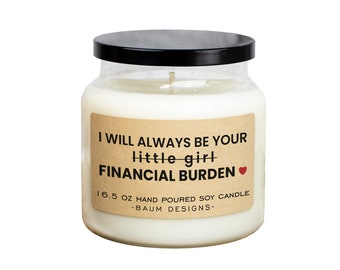 I Will Always Be Your, Little Girl, Financial Burden Soy Candle | Funny 16.5 oz. Large All Natural Candles | Unique Funny Mom Dad Gift