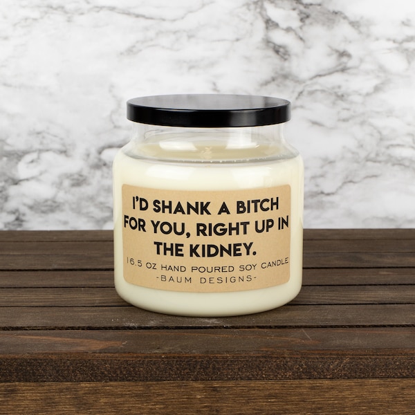 I'd Shank A Bitch For You, Right Up In The Kidney Soy Candle | Funny 16.5 oz. Large Hand Poured All Natural Candles | Gift
