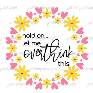 Hearts & Flowers Let Me Overthink This, PNG File, Digital Download, Print To Cut File, Sublimation PNG, Funny /Sassy Saying