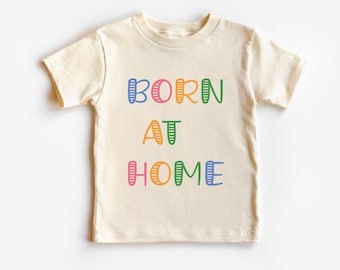 Born At Home Baby Shirt: Natural Birth Cotton Toddler Clothes