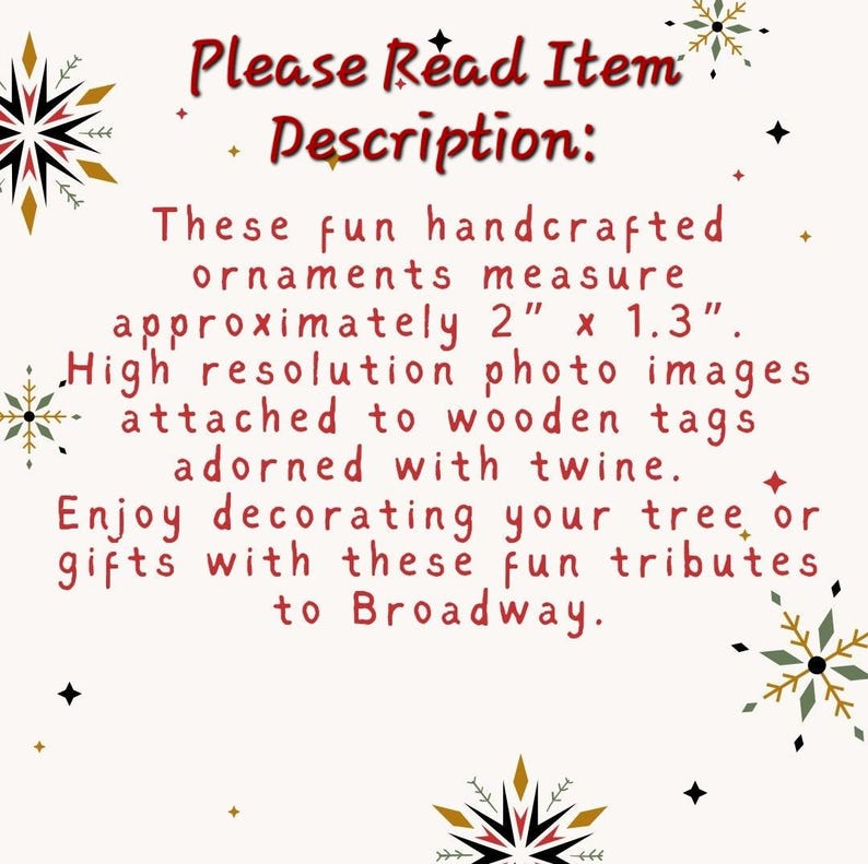 May include: Text overlay on a white background with a red border reads "Please Read Item Description:" followed by a description of handcrafted ornaments that measure approximately 2 inches by 1.3 inches. The ornaments feature high-resolution photo images attached to wooden tags adorned with twine. The text concludes with "Enjoy decorating your tree or gifts with these fun tributes to Broadway."