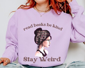 Read Books Be Kind Stay Weird/Book Lover Sweat Shirt/Bookworm Sweatshirt/Reading Shirt/Book Lover Gifts Ideas/Bookish Gifts for Women/Books