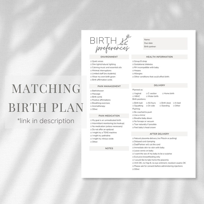 May include: A printable birth plan checklist with sections for environment, pain management, pain medication, delivery, and after delivery. The checklist includes options for quiet voices, dim lights, natural lighting, calming music, minimal interruptions, limited staff, wearing your own birth gown, birth affirmation cards, bath/shower, massage, birth comb, positive affirmations, breathing exercises, aromatherapy, unmedicated birth, intermittent monitoring, no medication unless necessary, no epidural, TENS machine, pethidine, nitrous oxide, vaginal birth, C-section, water birth, birth ball, all fours, squatting, on side, pushing, be coached to push, use a mirror, breathe baby down, no forceps or vacuum, tear naturally possible, feel baby's head crown, natural placenta delivery, delayed cord clamping, dad/partner will cut the cord, immediate skin-to-skin with baby, leave vernix on baby, I want the sex of my baby to be a surprise, exclusive breastfeeding only, I would like to take home the placenta, Vit K OK, no Hep B, no eye ointment, newborn exams OK, please ask for consent before administering injections, and other.