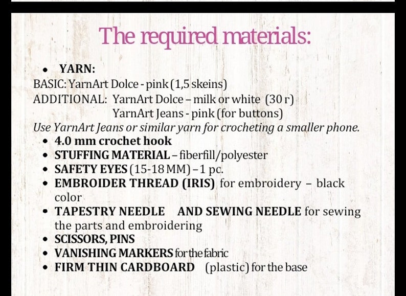 May include: A list of materials needed to make a crocheted phone case. The list includes yarn, crochet hook, stuffing material, safety eyes, embroidery thread, tapestry needle, sewing needle, scissors, pins, vanishing markers, and firm thin cardboard.
