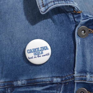 UNC Chapel Hill - Carolina Girls, best in the world - Custom Pin Buttons