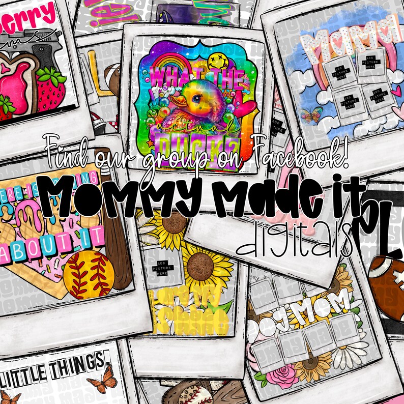 May include: A collage of digital art prints in a polaroid style. The prints feature various themes, including a duck with a rainbow, sunflowers, and the text "MOMMY MADE IT digital". Other prints include the text "Find our group on Facebook!"
