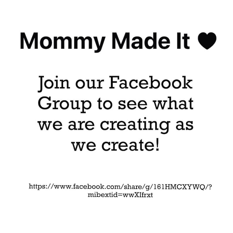 May include: White background with black text that reads "Mommy Made It" with a heart symbol. Below, it says "Join our Facebook Group to see what we are creating as we create!" and a Facebook link.