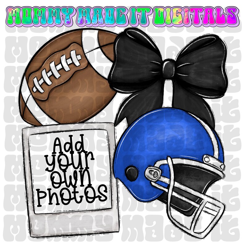 May include: Digital graphic featuring a brown football, a black bow, and a blue football helmet. A polaroid-style frame with the text "Add your own photos" is also included. The text "Mommy Made It Digitals" is at the top.