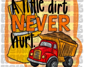 A Little Dirt Never Hurt - Fun Bright & Preppy Hand Doodled Sublimation Dtf Digital Design Perfect for Kids Designs Vivid Construction Boy