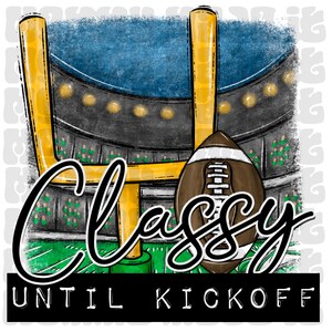May include: An illustration of a football field with a goalpost and a football. The words "Classy Until Kickoff" are written in a cursive font. The background shows a stadium with lights.