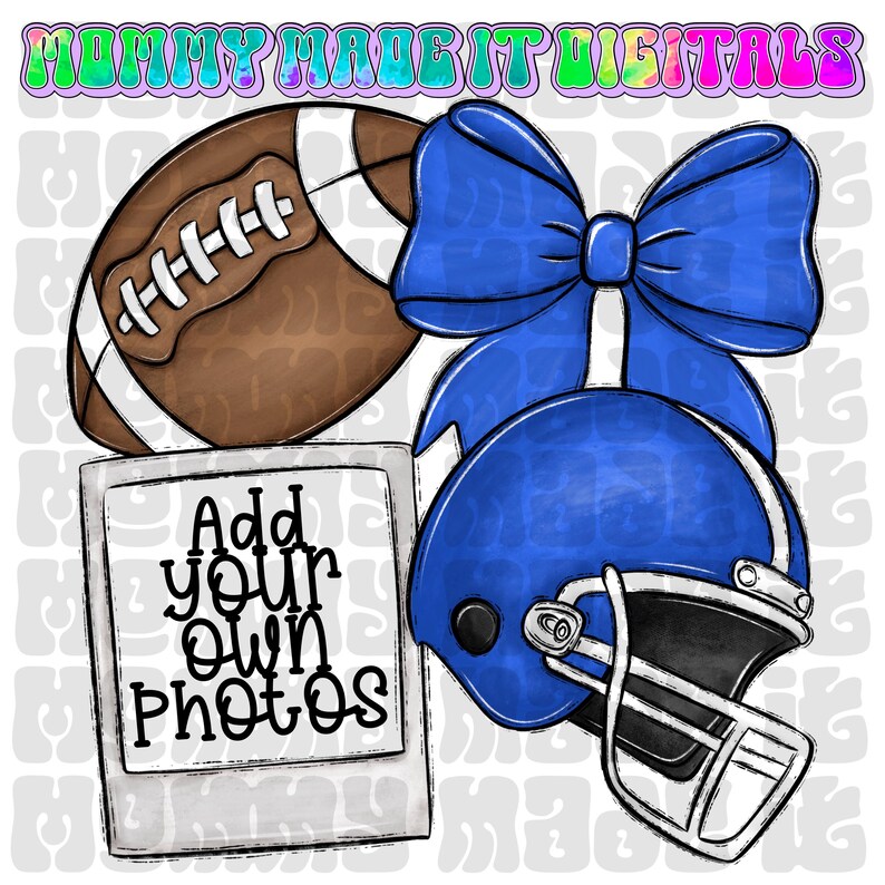 May include: Digital graphic featuring a football, a blue bow, and a blue football helmet. A polaroid-style frame with the text "Add your own Photos" is also included. The text "Mommy Made It Digitals" is at the top.