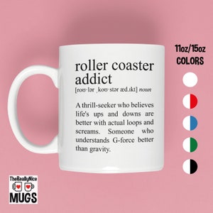 May include: White ceramic mug with a black design that reads "roller coaster addict" and defines the term as "a thrill-seeker who believes life's ups and downs are better with actual loops and screams. Someone who understands G-force better than gravity." The mug is available in 11oz or 15oz sizes and in a variety of colors, including white, red and white, blue and white, green and white, and black and white.