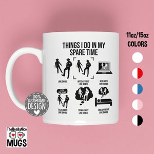 May include: White ceramic mug with a black design that says "Things I do in my spare time" and lists activities related to line dancing. The mug is available in 11oz or 15oz sizes and in a variety of colors.