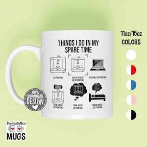 May include: White ceramic mug with a black design that says "Things I do in my spare time" and lists activities related to 3D printing. The mug is 11oz or 15oz and is available in white, red, blue, pink, and black.