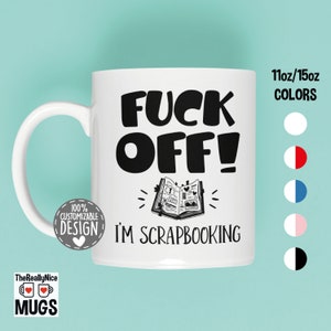 Funny Scrapbooking Mug | Fuck Off I'm Scrapbooking Coffee Cup