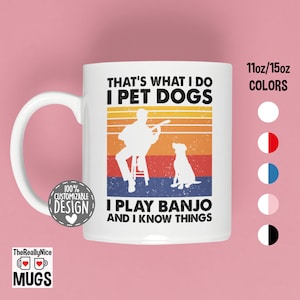 That's What I Do I Pet Dogs I Play Banjo & I Know Things Mug | Banjo Player Mug, Dog Owner Gift, Musician Coffee Mug