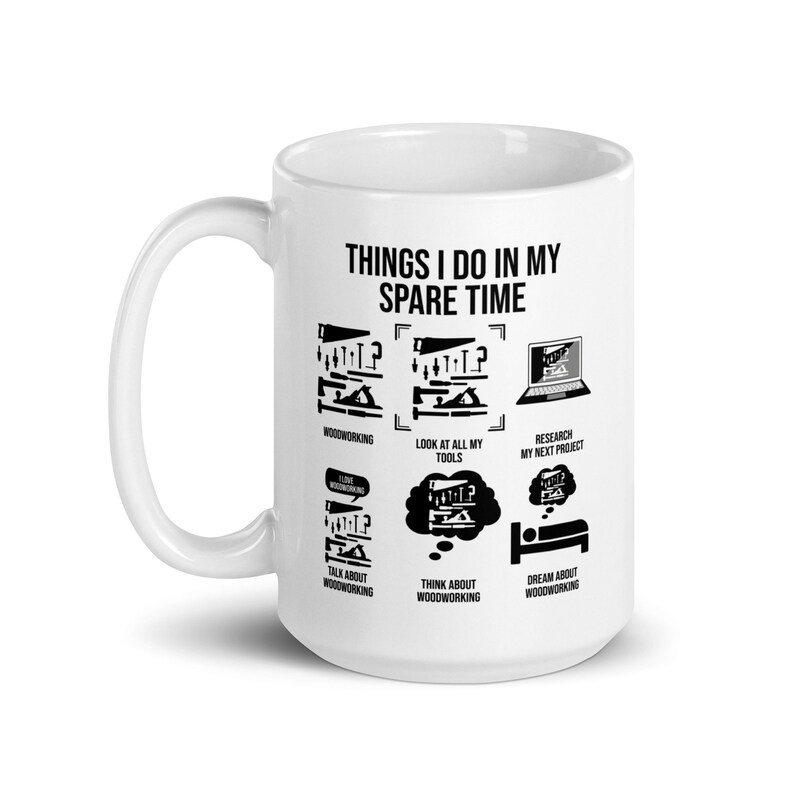 May include: White ceramic mug with a black design that says "Things I do in my spare time" and lists woodworking related activities.