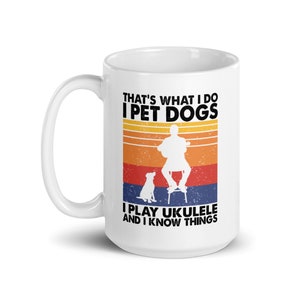 That's What I Do I Pet Dogs I Play Ukulele & I Know Things Mug Ukulele Player Gift, Dog Owner Mug, Ukulelist Coffee Mug image 6