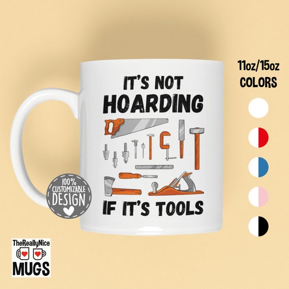 Woodworking Mug | It's Not Hoarding If It's Tools, Carpenter Gift