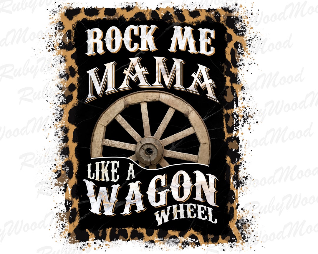 Rock Me Mama Like a Wagon Wheel Sublimation Design Printable Etsy