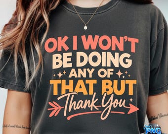 Ok I Wont Be Doing Any Of That PNG , Sarcastic Themed Png, Funny Quote Png, Schitts Creek Png, Sassy Attitude Statement (Instant Download)