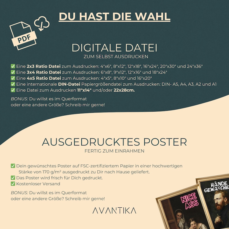 May include: A digital poster design with the text "DU HAST DIE WAHL" and "DIGITALE DATEI ZUM SELBST AUSDRUCKEN". The poster lists different sizes for digital prints, including 4x6, 8x12, 12x18, 16x24, 20x30, and 24x36 inches. The poster also includes the text "AUSGEDRUCKTES POSTER FERTIG ZUM EINRAHMEN" and lists the benefits of ordering a printed poster, including free shipping.