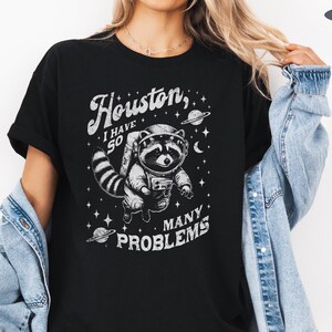 Houston, I Have So Many Problems T-Shirt, Funny T-Shirt, Funny Gift, Funny Raccoon Shirt, Gift For Her, Raccoon T-Shirt, Raccoon Astronaut