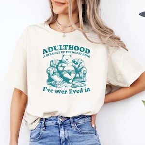 Adulthood Is Straight Up The Worst Hood I&#39;ve Ever Lived In T-Shirt, Adulthood T-Shirt, Funny Adult Shirt, Gift For Adult, Meme Shirt