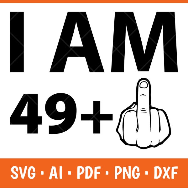 I am 49 plus One Svg, Birthday 50th, Middle Finger Svg, 50th birthday Svg, Ready for Cricut, Birthday Svg, Silhouette, Instant Download, Png