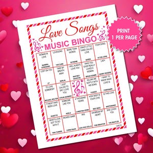 May include: A printable Valentine's Day themed bingo game sheet titled "Love Songs Music Bingo." The sheet features a pink and red border, with song titles and artist names in a grid format. The text "Print 1 per page" is also visible.