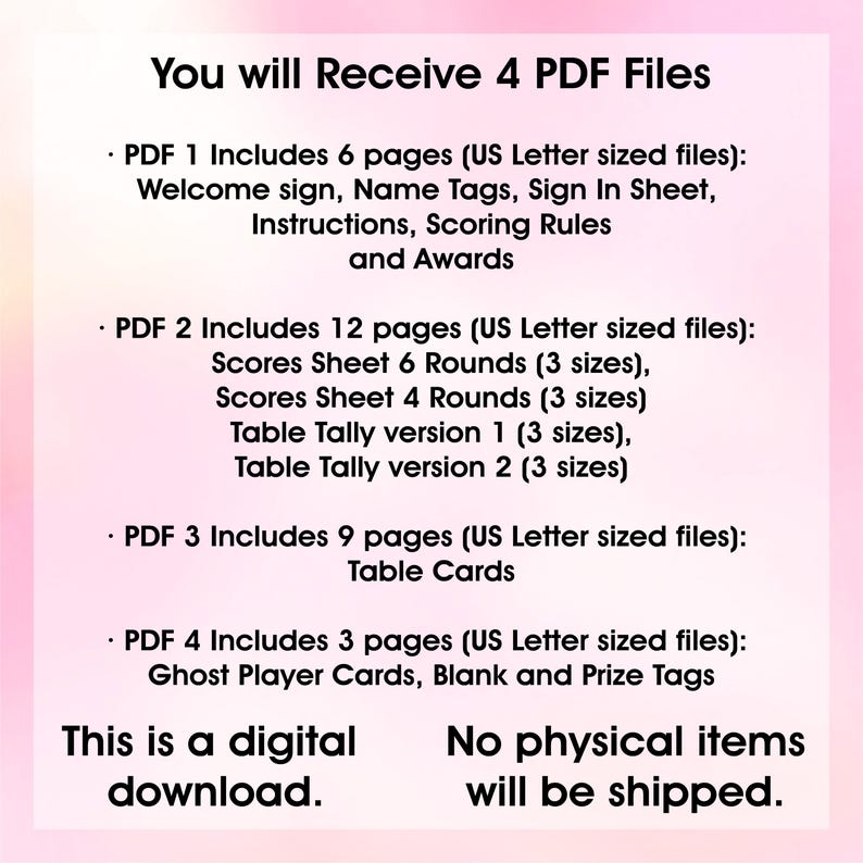 May include: A pink and white digital download graphic with the text "You will Receive 4 PDF Files". The graphic lists the contents of each PDF file, including welcome signs, name tags, score sheets, table tally sheets, table cards, and ghost player cards. The graphic also states "This is a digital download. No physical items will be shipped."