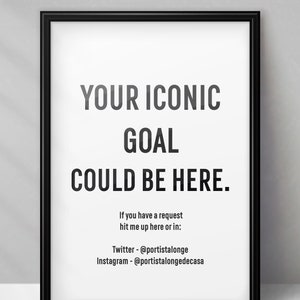 May include: Black and white typography poster with the text "YOUR ICONIC GOAL COULD BE HERE."  The poster also includes contact information for the artist on Twitter and Instagram.