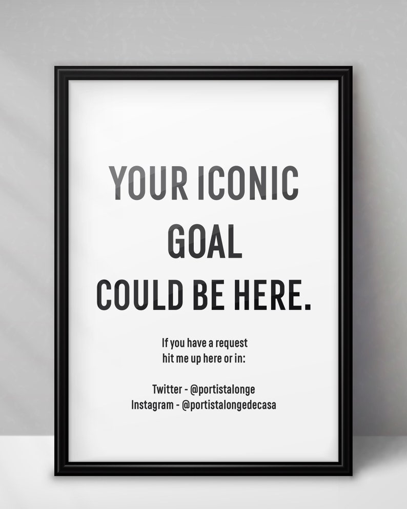 May include: Black and white typography poster with the text "YOUR ICONIC GOAL COULD BE HERE."  The poster also includes contact information for the artist on Twitter and Instagram.