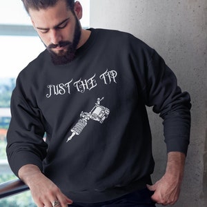 Just The Tip Tattoo Crewneck Sweatshirt, Tattoo Shirt ,Tattoo Lover Gift, Inked And Educated Unisex Shirt, Tattoo Clothing, Cool Mom Shirt