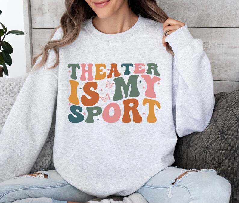 Theater is My Sport Sweatshirt, Funny Actor Gift, Musical Theater