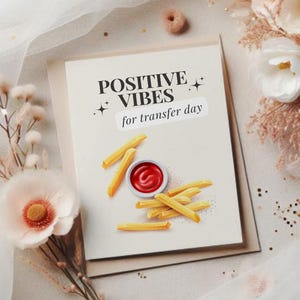 May include: A card with the text "POSITIVE VIBES for transfer day" and a drawing of french fries and ketchup.