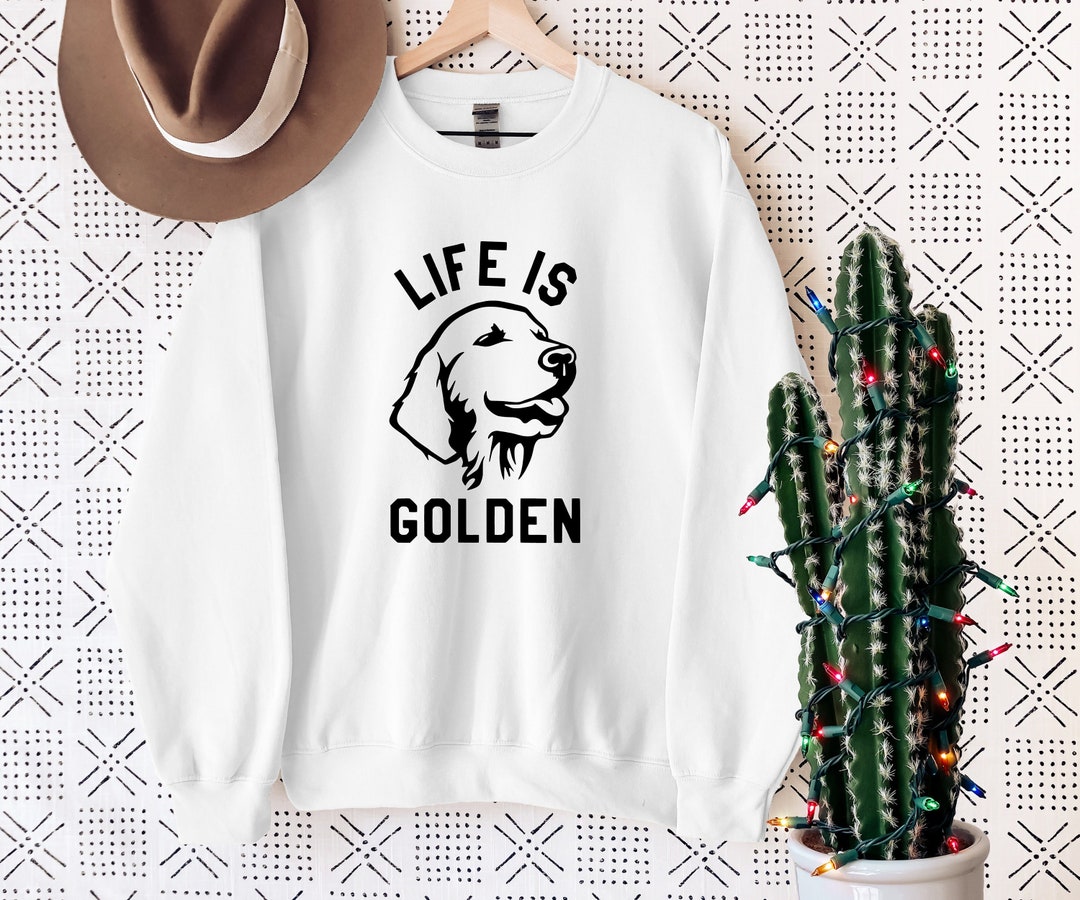 Life is Golden Sweatshirt Golden Retriever Sweatshirt for - Etsy