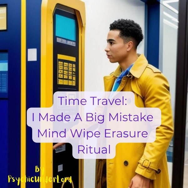 Time Travel: I Made A Big Mistake Mind Wipe Erasure Ritual