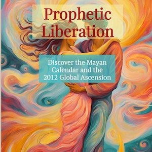 May include: A painting of a couple embracing, with swirling colors of blue, yellow, orange, and pink. The text "Prophethic Liberation" is at the top of the image, and the text "Discover the Mayan Calendar and the 2012 Global Ascension" is at the bottom.