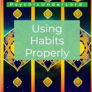 May include: A green rectangle with the text "Using Habits Properly" on a black background with gold and blue geometric patterns. The text "Psychic Under Lord" is above the rectangle.