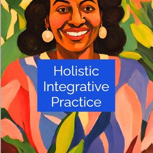 May include: A painting of a woman with dark hair and a bright smile. She is wearing a pink and blue patterned shirt and is surrounded by green leaves. The text "Holistic Integrative Practice" is written in blue letters on a blue background.